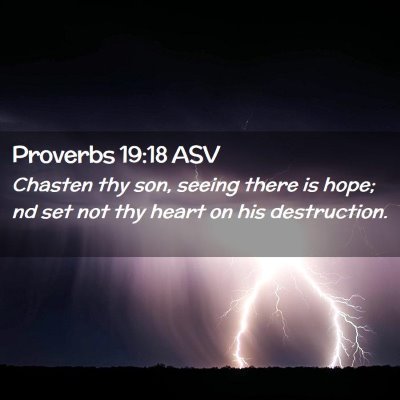 Picture 02 - Proverbs 19:18 ASV - Chasten thy son, seeing there is hope; nd set not - Bible Verse Picture