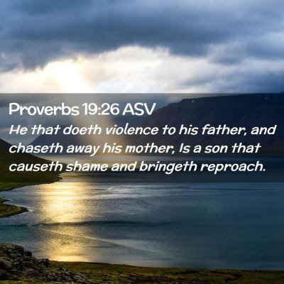 Picture 02 - Proverbs 19:26 ASV - He that doeth violence to his father, and chaseth - Bible Verse Picture
