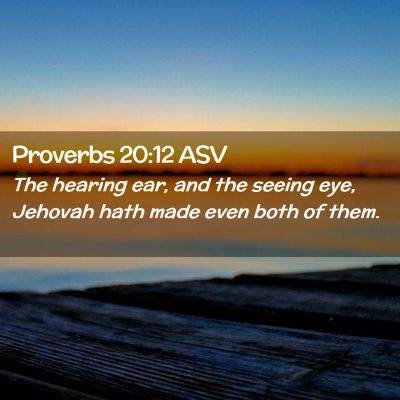 Picture 02 - Proverbs 20:12 ASV - The hearing ear, and the seeing eye, Jehovah hath - Bible Verse Picture