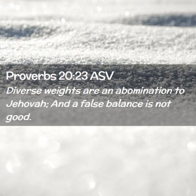 Picture 02 - Proverbs 20:23 ASV - Diverse weights are an abomination to Jehovah; - Bible Verse Picture