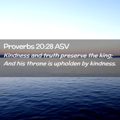 Picture 02 - Proverbs 20:28 ASV - Kindness and truth preserve the king; And his - Bible Verse Picture