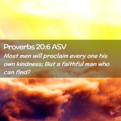 Picture 02 - Proverbs 20:6 ASV - Most men will proclaim every one his own - Bible Verse Picture