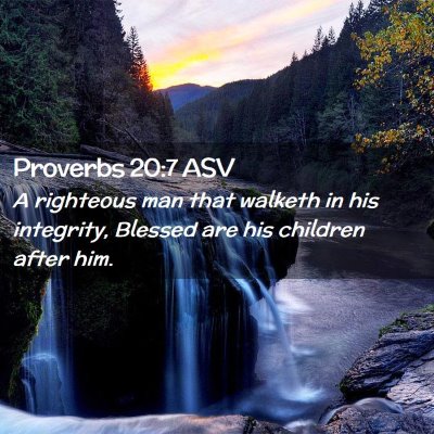 Picture 02 - Proverbs 20:7 ASV - A righteous man that walketh in his integrity, - Bible Verse Picture