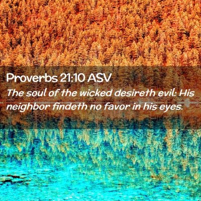 Picture 02 - Proverbs 21:10 ASV - The soul of the wicked desireth evil: His - Bible Verse Picture