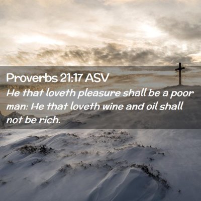 Picture 02 - Proverbs 21:17 ASV - He that loveth pleasure shall be a poor man: He - Bible Verse Picture
