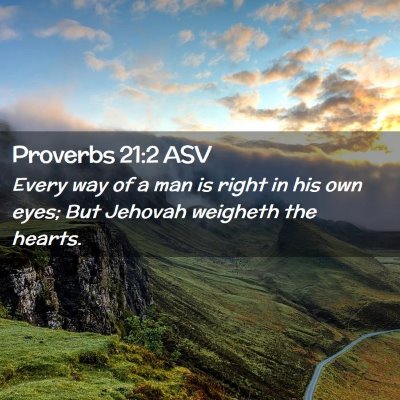 Picture 02 - Proverbs 21:2 ASV - Every way of a man is right in his own eyes; But - Bible Verse Picture