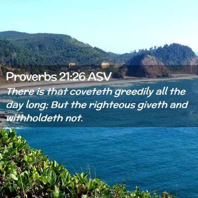 Picture 02 - Proverbs 21:26 ASV - There is that coveteth greedily all the day long; - Bible Verse Picture