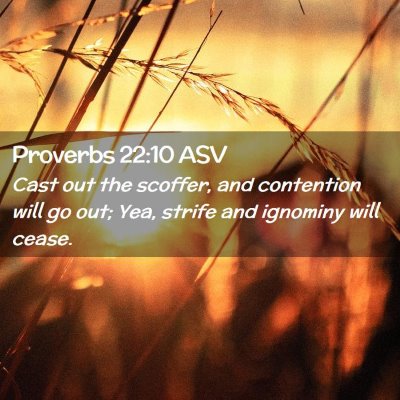 Picture 02 - Proverbs 22:10 ASV - Cast out the scoffer, and contention will go out; - Bible Verse Picture