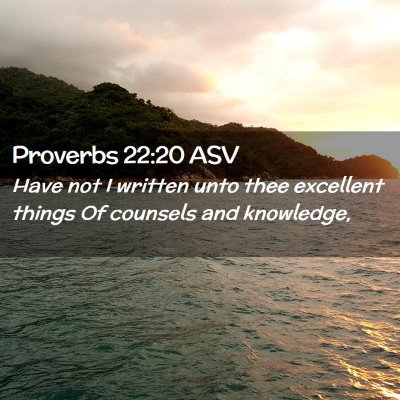 Picture 02 - Proverbs 22:20 ASV - Have not I written unto thee excellent things Of - Bible Verse Picture