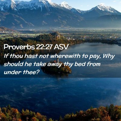 Picture 02 - Proverbs 22:27 ASV - If thou hast not wherewith to pay, Why should he - Bible Verse Picture