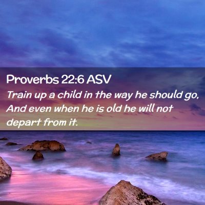 Picture 02 - Proverbs 22:6 ASV - Train up a child in the way he should go, And - Bible Verse Picture