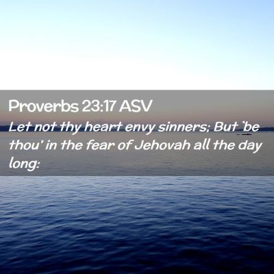 Picture 02 - Proverbs 23:17 ASV - Let not thy heart envy sinners; But `be thou' in - Bible Verse Picture
