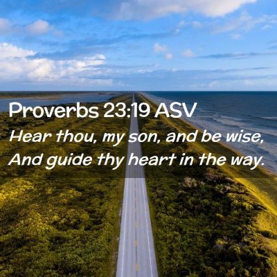 Picture 02 - Proverbs 23:19 ASV - Hear thou, my son, and be wise, And guide thy - Bible Verse Picture