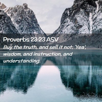 Picture 02 - Proverbs 23:23 ASV - Buy the truth, and sell it not; `Yea', wisdom, - Bible Verse Picture