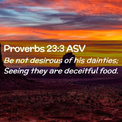 Picture 02 - Proverbs 23:3 ASV - Be not desirous of his dainties; Seeing they are - Bible Verse Picture