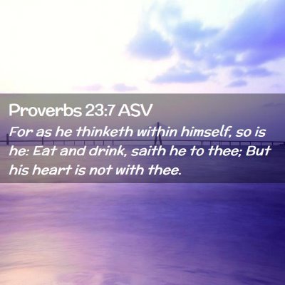 Picture 02 - Proverbs 23:7 ASV - For as he thinketh within himself, so is he: Eat - Bible Verse Picture