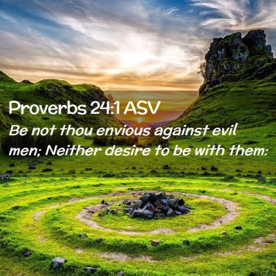 Picture 02 - Proverbs 24:1 ASV - Be not thou envious against evil men; Neither - Bible Verse Picture