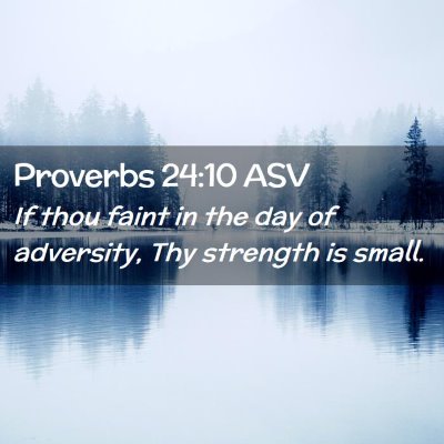Picture 02 - Proverbs 24:10 ASV - If thou faint in the day of adversity, Thy - Bible Verse Picture