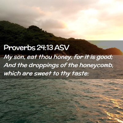 Picture 02 - Proverbs 24:13 ASV - My son, eat thou honey, for it is good; And the - Bible Verse Picture