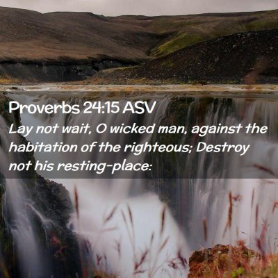 Picture 02 - Proverbs 24:15 ASV - Lay not wait, O wicked man, against the - Bible Verse Picture