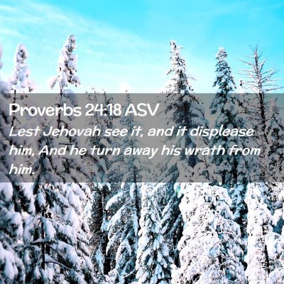 Picture 02 - Proverbs 24:18 ASV - Lest Jehovah see it, and it displease him, And he - Bible Verse Picture