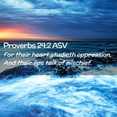 Picture 02 - Proverbs 24:2 ASV - For their heart studieth oppression, And their - Bible Verse Picture