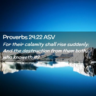 Picture 02 - Proverbs 24:22 ASV - For their calamity shall rise suddenly; And the - Bible Verse Picture