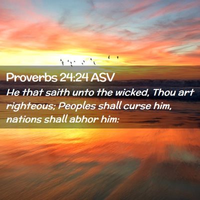 Picture 02 - Proverbs 24:24 ASV - He that saith unto the wicked, Thou art - Bible Verse Picture