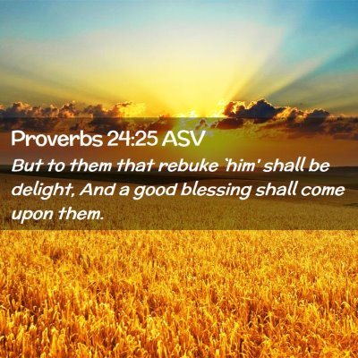 Picture 02 - Proverbs 24:25 ASV - But to them that rebuke `him' shall be delight, - Bible Verse Picture