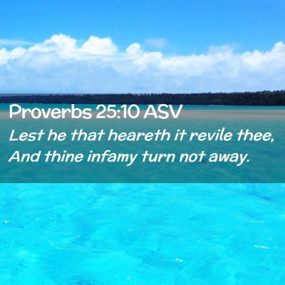 Picture 02 - Proverbs 25:10 ASV - Lest he that heareth it revile thee, And thine - Bible Verse Picture