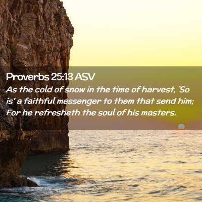 Picture 02 - Proverbs 25:13 ASV - As the cold of snow in the time of harvest, `So - Bible Verse Picture