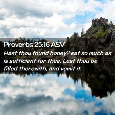 Picture 02 - Proverbs 25:16 ASV - Hast thou found honey? eat so much as is - Bible Verse Picture