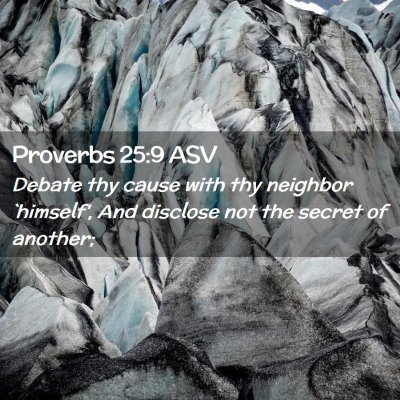 Picture 02 - Proverbs 25:9 ASV - Debate thy cause with thy neighbor `himself', And - Bible Verse Picture