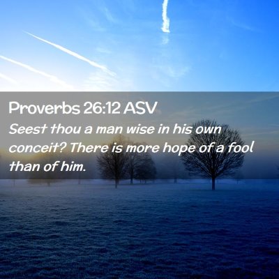 Picture 02 - Proverbs 26:12 ASV - Seest thou a man wise in his own conceit? There - Bible Verse Picture