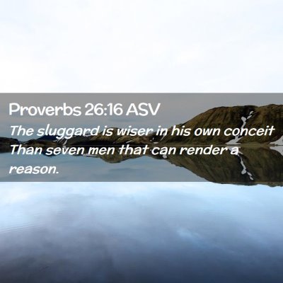 Picture 02 - Proverbs 26:16 ASV - The sluggard is wiser in his own conceit Than - Bible Verse Picture