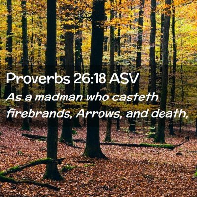 Picture 02 - Proverbs 26:18 ASV - As a madman who casteth firebrands, Arrows, and - Bible Verse Picture
