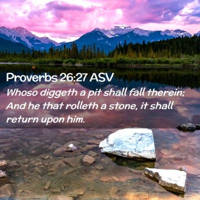 Picture 02 - Proverbs 26:27 ASV - Whoso diggeth a pit shall fall therein; And he - Bible Verse Picture