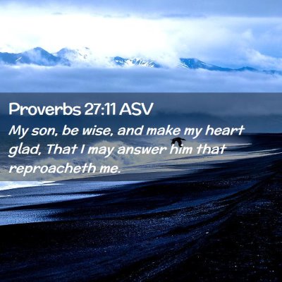 Picture 02 - Proverbs 27:11 ASV - My son, be wise, and make my heart glad, That I - Bible Verse Picture