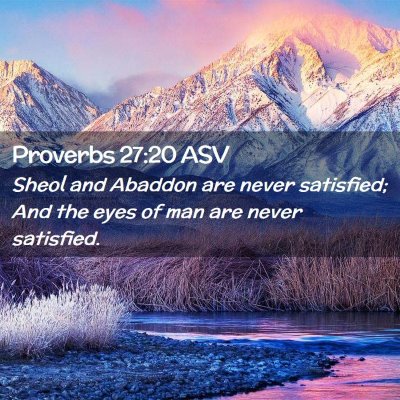 Picture 02 - Proverbs 27:20 ASV - Sheol and Abaddon are never satisfied; And the - Bible Verse Picture