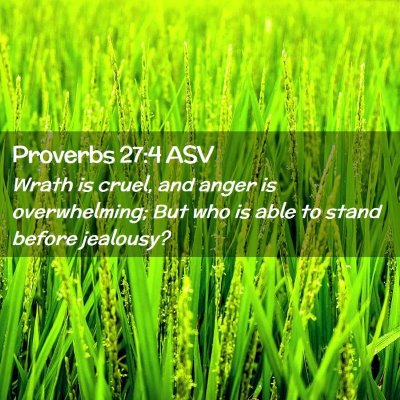 Picture 02 - Proverbs 27:4 ASV - Wrath is cruel, and anger is overwhelming; But - Bible Verse Picture