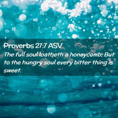 Picture 02 - Proverbs 27:7 ASV - The full soul loatheth a honeycomb; But to the - Bible Verse Picture