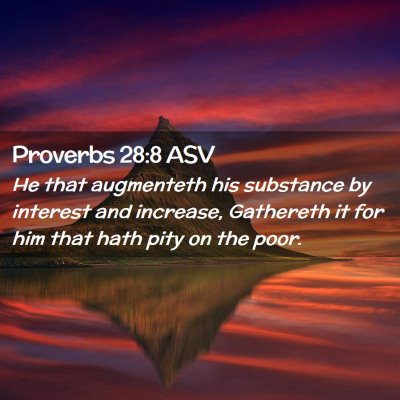 Picture 02 - Proverbs 28:8 ASV - He that augmenteth his substance by interest and - Bible Verse Picture