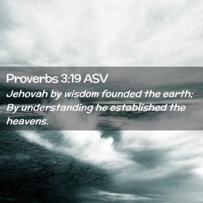 Picture 02 - Proverbs 3:19 ASV - Jehovah by wisdom founded the earth; By - Bible Verse Picture