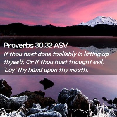 Picture 02 - Proverbs 30:32 ASV - If thou hast done foolishly in lifting up - Bible Verse Picture