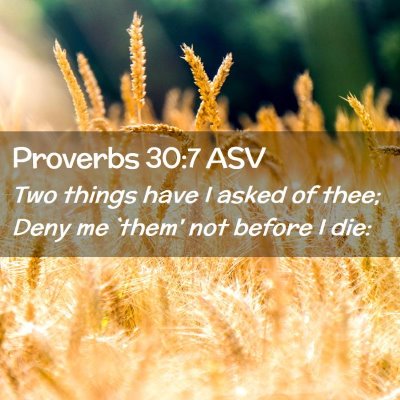 Picture 02 - Proverbs 30:7 ASV - Two things have I asked of thee; Deny me `them' - Bible Verse Picture