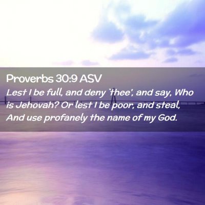 Picture 02 - Proverbs 30:9 ASV - Lest I be full, and deny `thee', and say, Who is - Bible Verse Picture