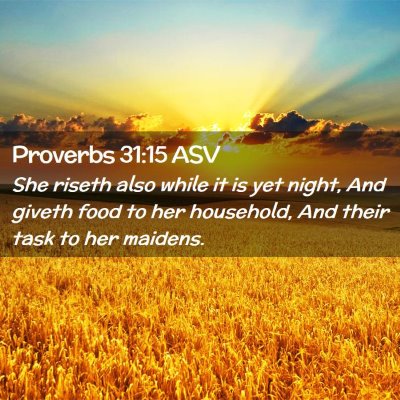 Picture 02 - Proverbs 31:15 ASV - She riseth also while it is yet night, And giveth - Bible Verse Picture