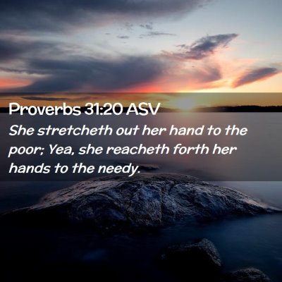 Picture 02 - Proverbs 31:20 ASV - She stretcheth out her hand to the poor; Yea, she - Bible Verse Picture
