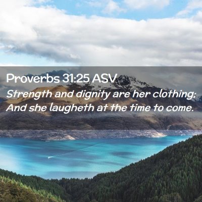 Picture 02 - Proverbs 31:25 ASV - Strength and dignity are her clothing; And she - Bible Verse Picture