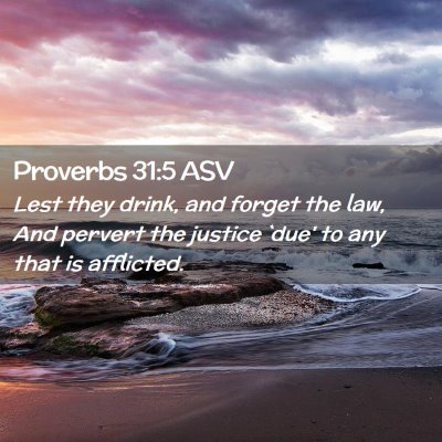 Picture 02 - Proverbs 31:5 ASV - Lest they drink, and forget the law, And pervert - Bible Verse Picture